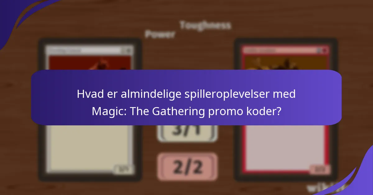Hvad er almindelige spilleroplevelser med Magic: The Gathering promo koder?