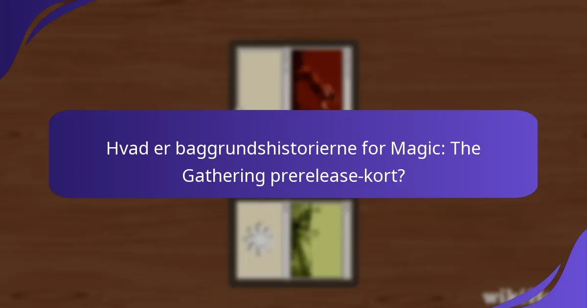 Hvordan forbedrer karakterforbindelser lore for prerelease-kort?