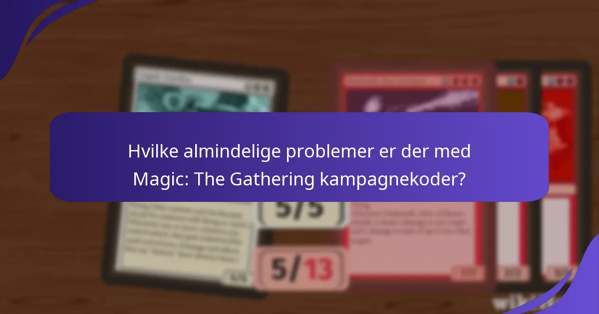 Hvordan kan jeg fejlsøge problemer med kampagnekoder i Magic: The Gathering?