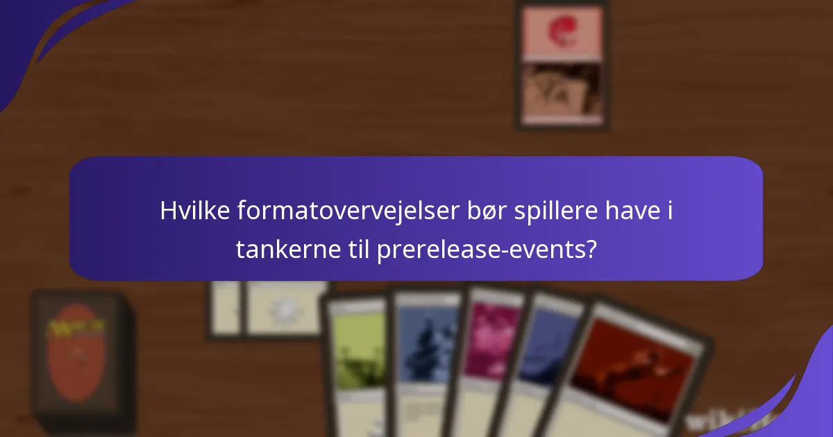 Hvilke formatovervejelser bør spillere have i tankerne til prerelease-events?