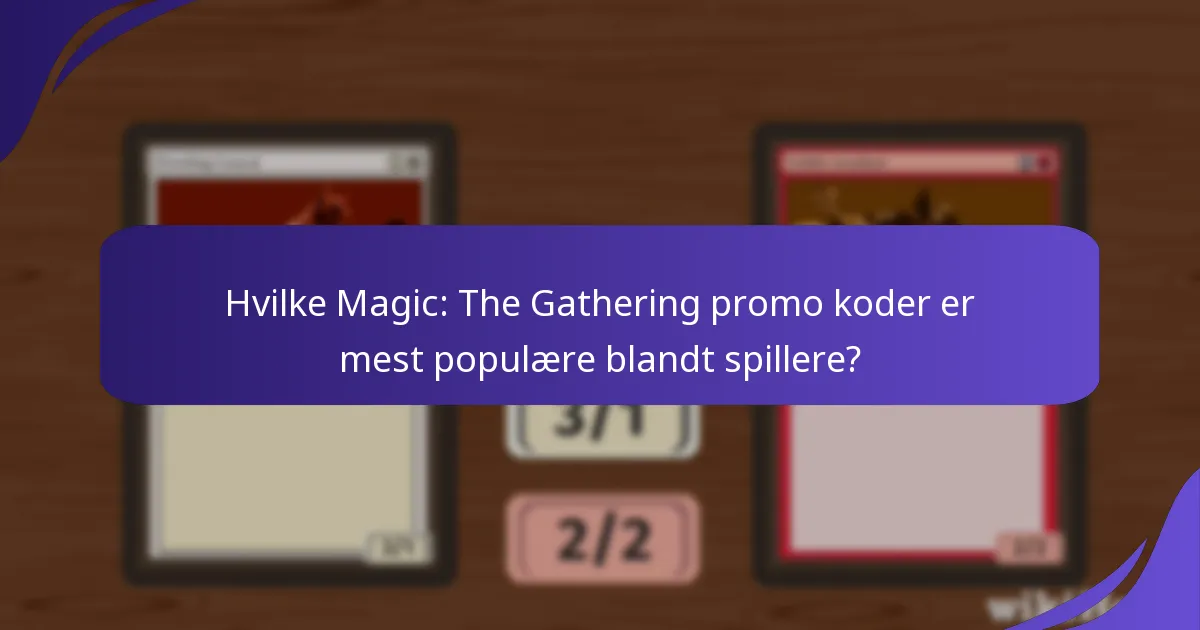 Hvilke Magic: The Gathering promo koder er mest populære blandt spillere?