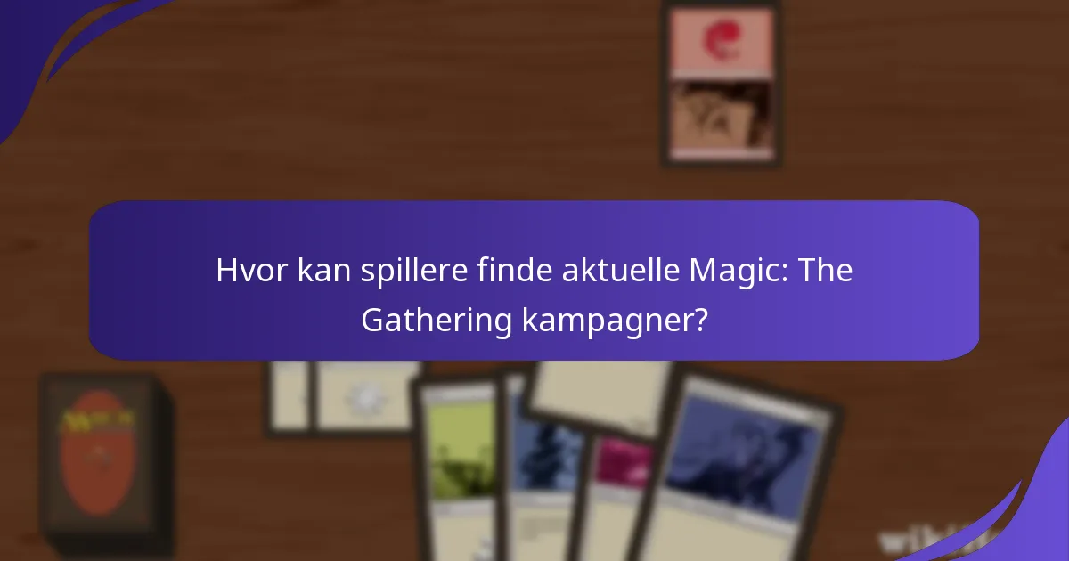 Hvor kan spillere finde aktuelle Magic: The Gathering kampagner?