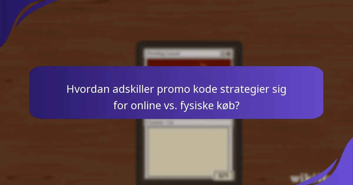 Hvordan adskiller promo kode strategier sig for online vs. fysiske køb?
